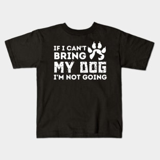 If I Can't Bring My Dog I'm Not Going Kids T-Shirt